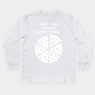 THIS GUY WANTS MORE PIZZA WHITE Kids Long Sleeve T-Shirt